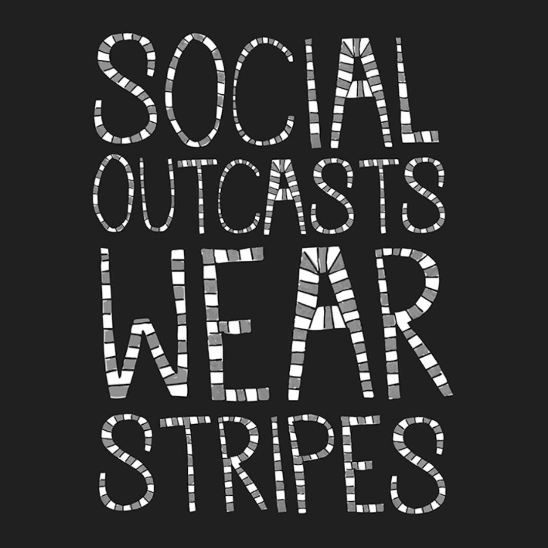 Social Outcasts Wear Stripes